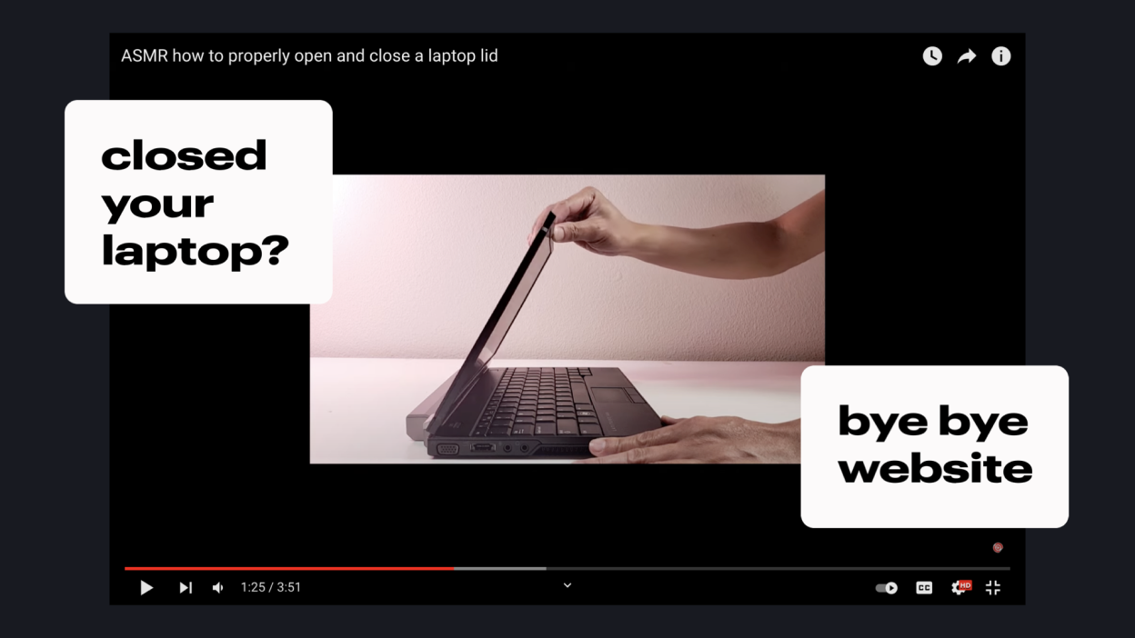 A slide showing a user closing their laptop. It reads 'closed your laptop? bye bye website'